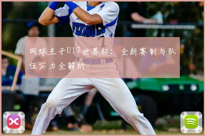 网球王子U17世界杯：全新赛制与队伍实力全解析